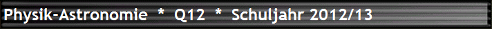 Physik-Astronomie  *  Q12  *  Schuljahr 2012/13 